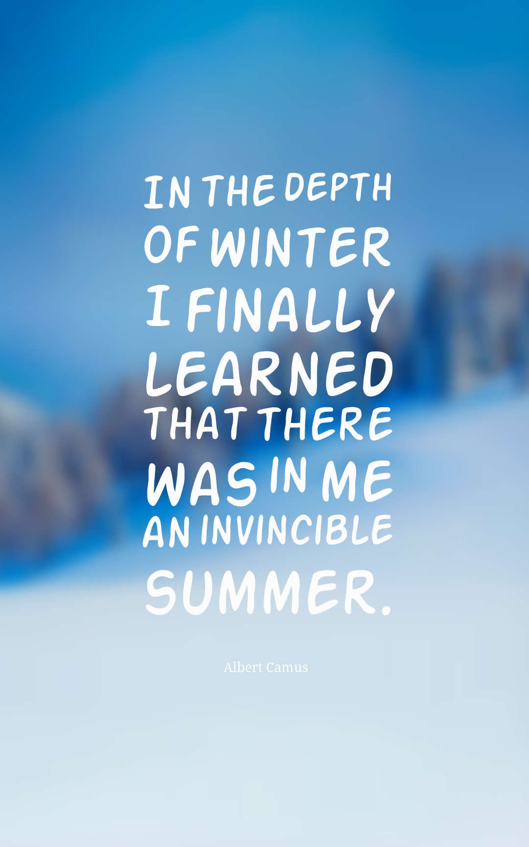 In the depth of winter I finally learned that there was in me an invincible summer.