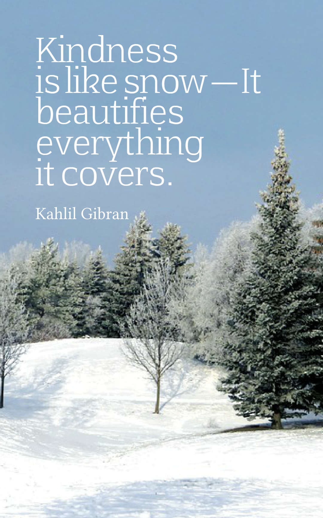 Kindness is like snow—It beautifies everything it covers.