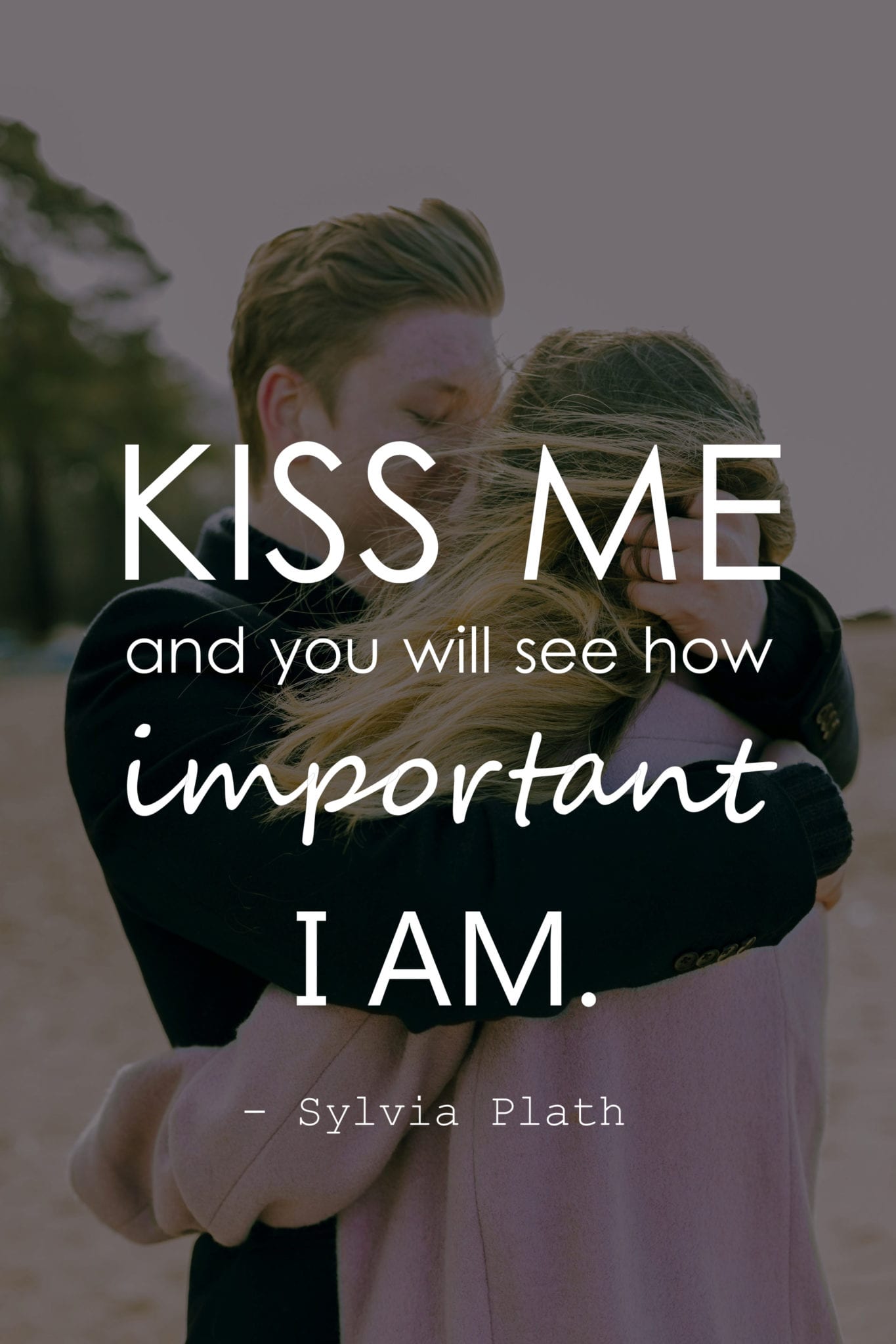 Kiss me and you will see how important I am.