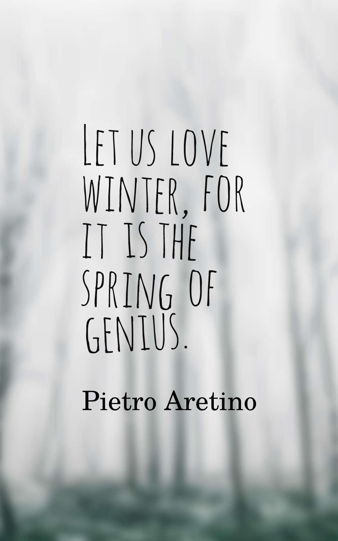 Let us love winter, for it is the spring of genius.