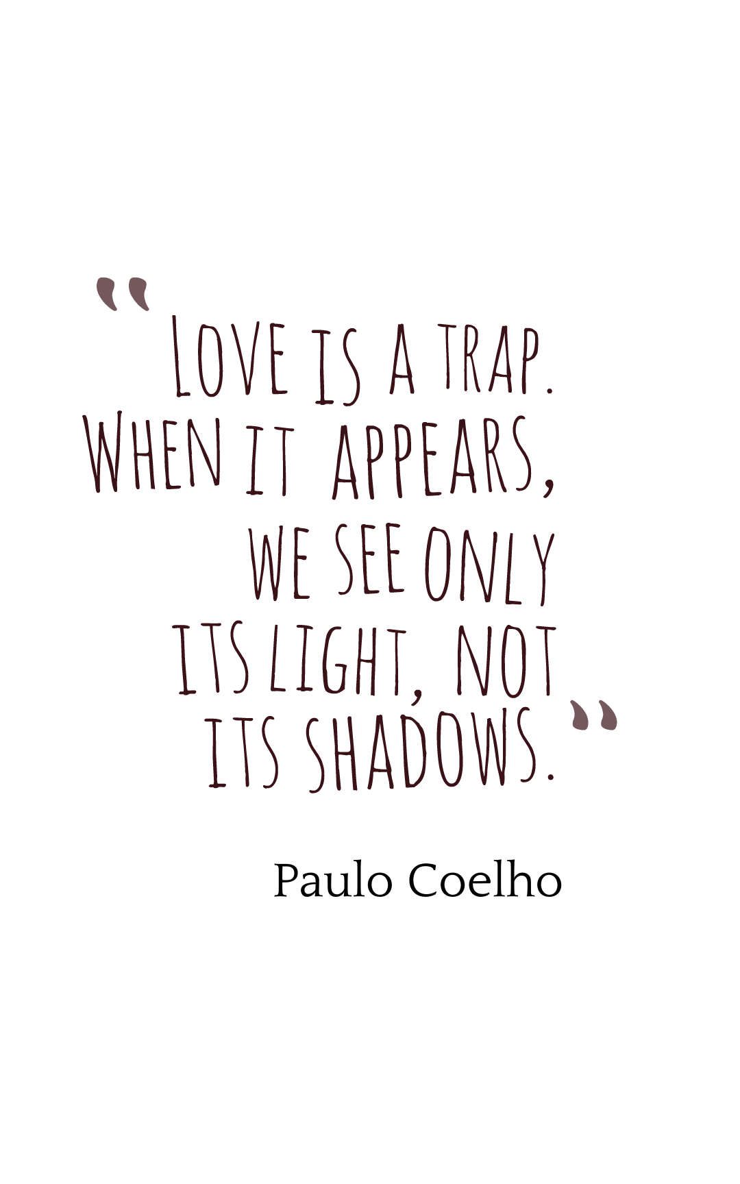 Love is a trap. When it appears, we see only its light, not its shadows.