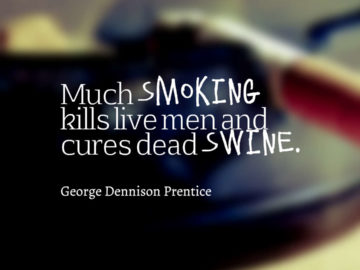 Much smoking kills live men and cures dead swine.