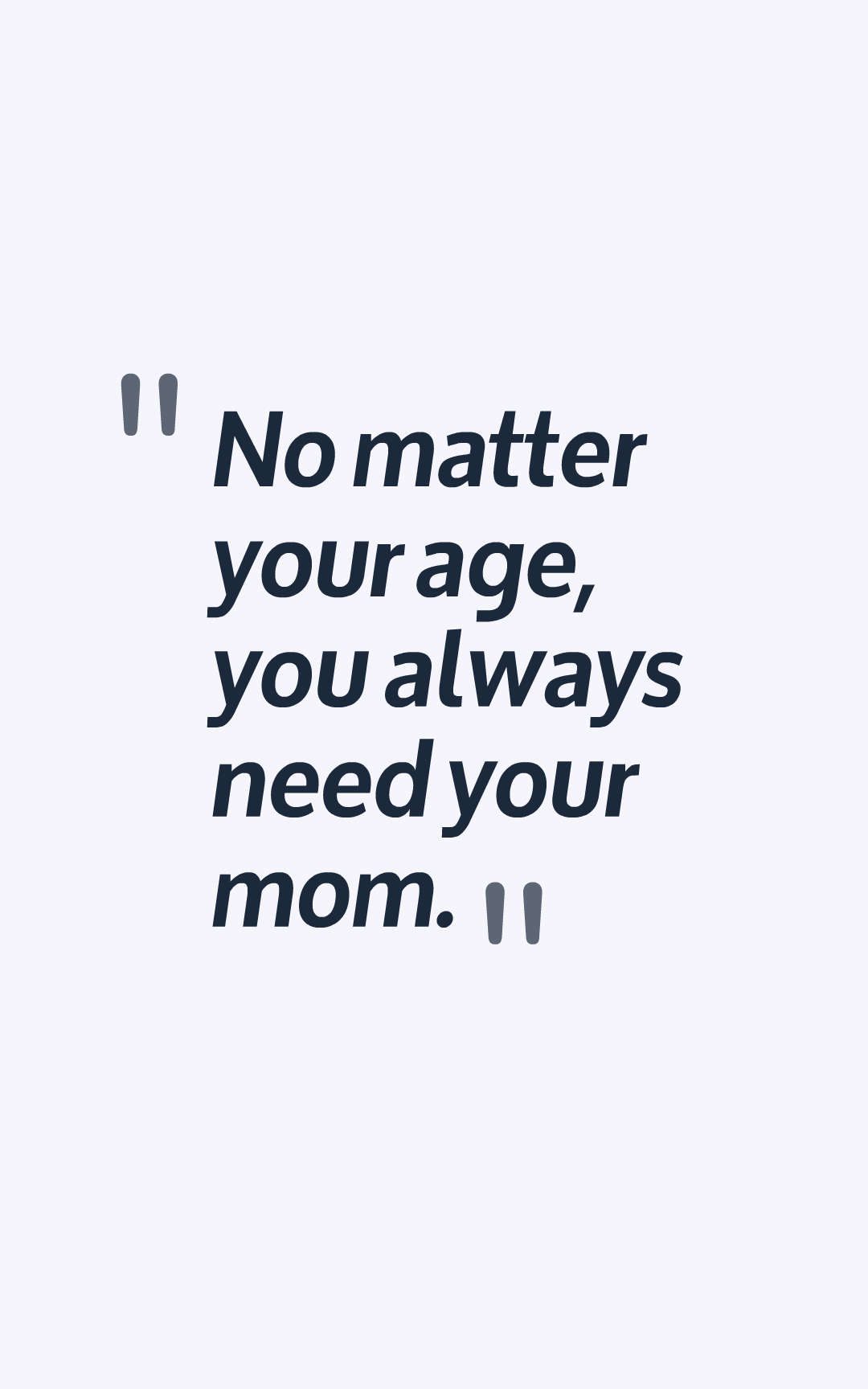 No matter your age, you always need your mom.