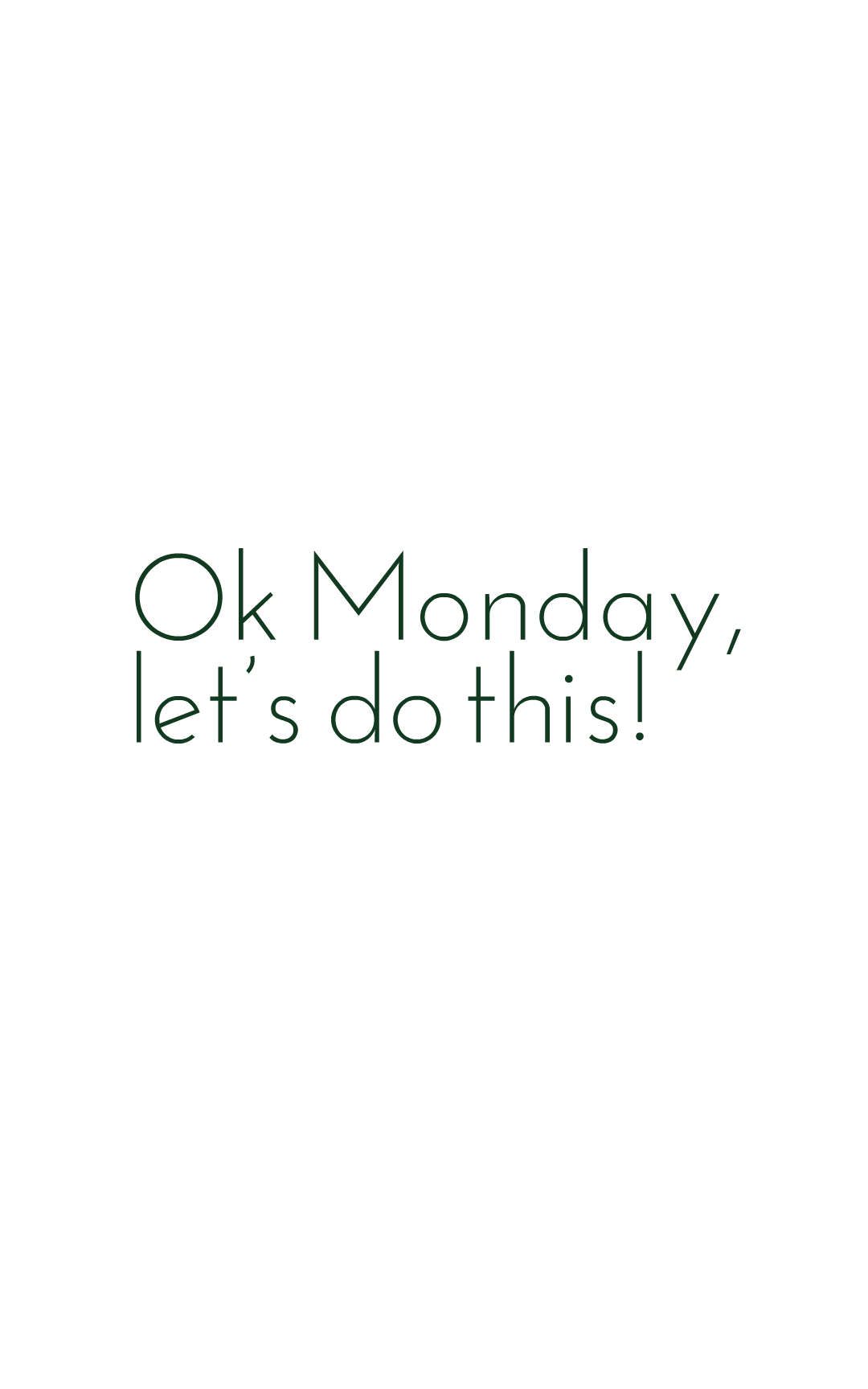 Ok Monday, let’s do this!