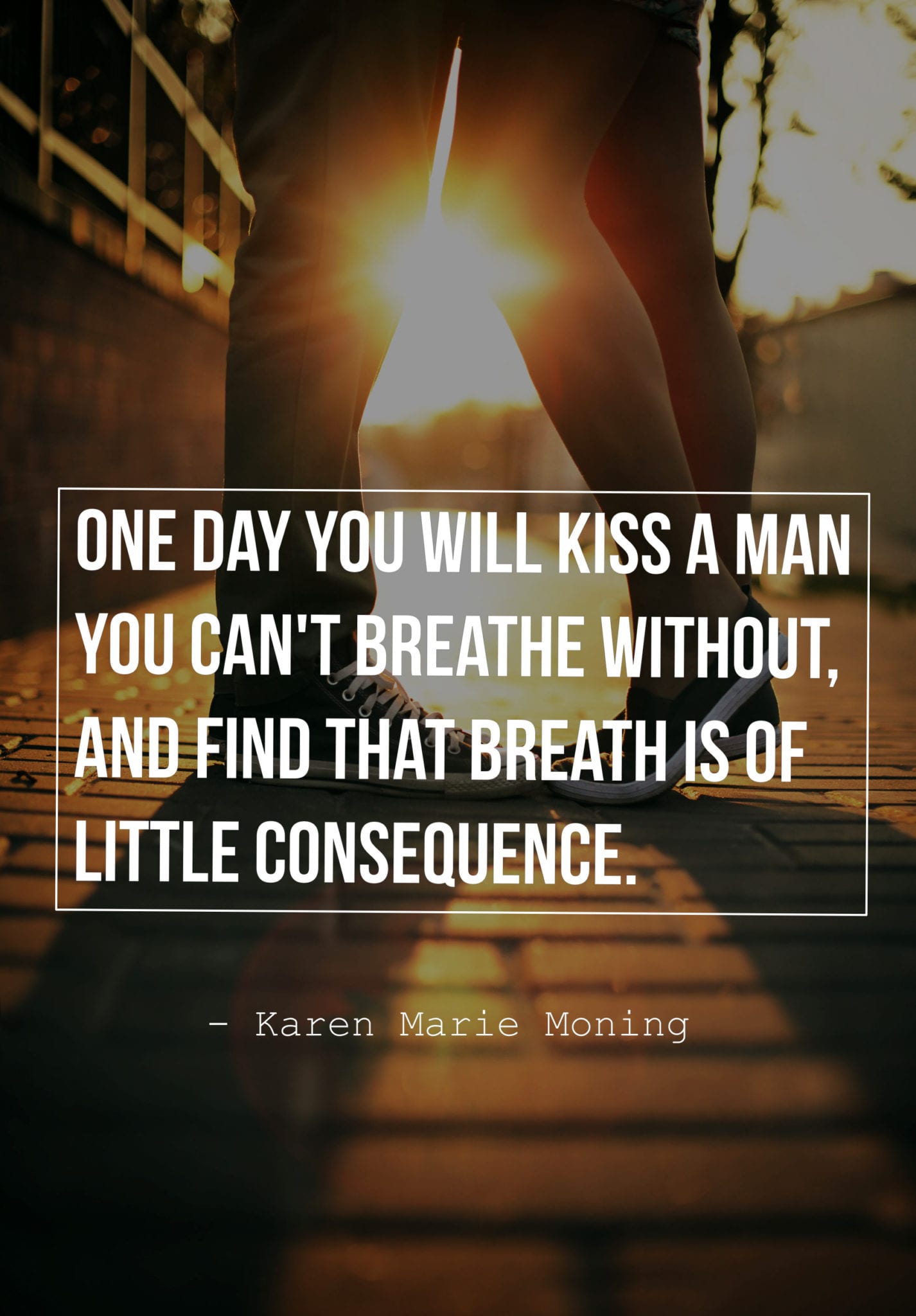 One day you will kiss a man you can't breathe without, and find that breath is of little consequence.