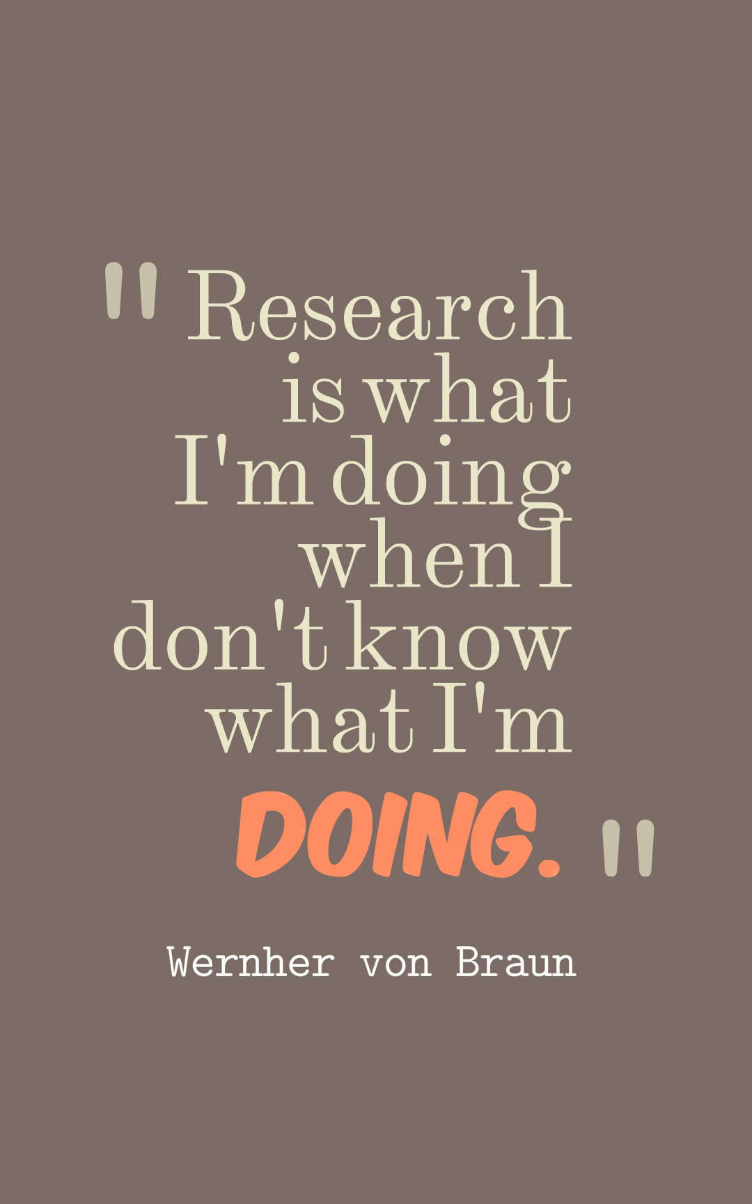 Research is what I'm doing when I don't know what I'm doing.