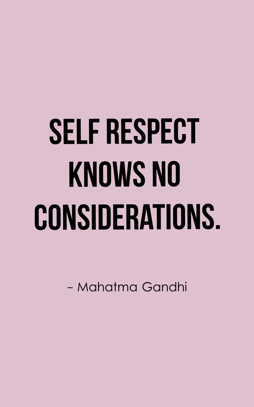 Self respect knows no considerations.