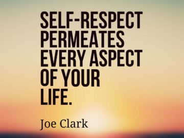 Self-respect permeates every aspect of your life.