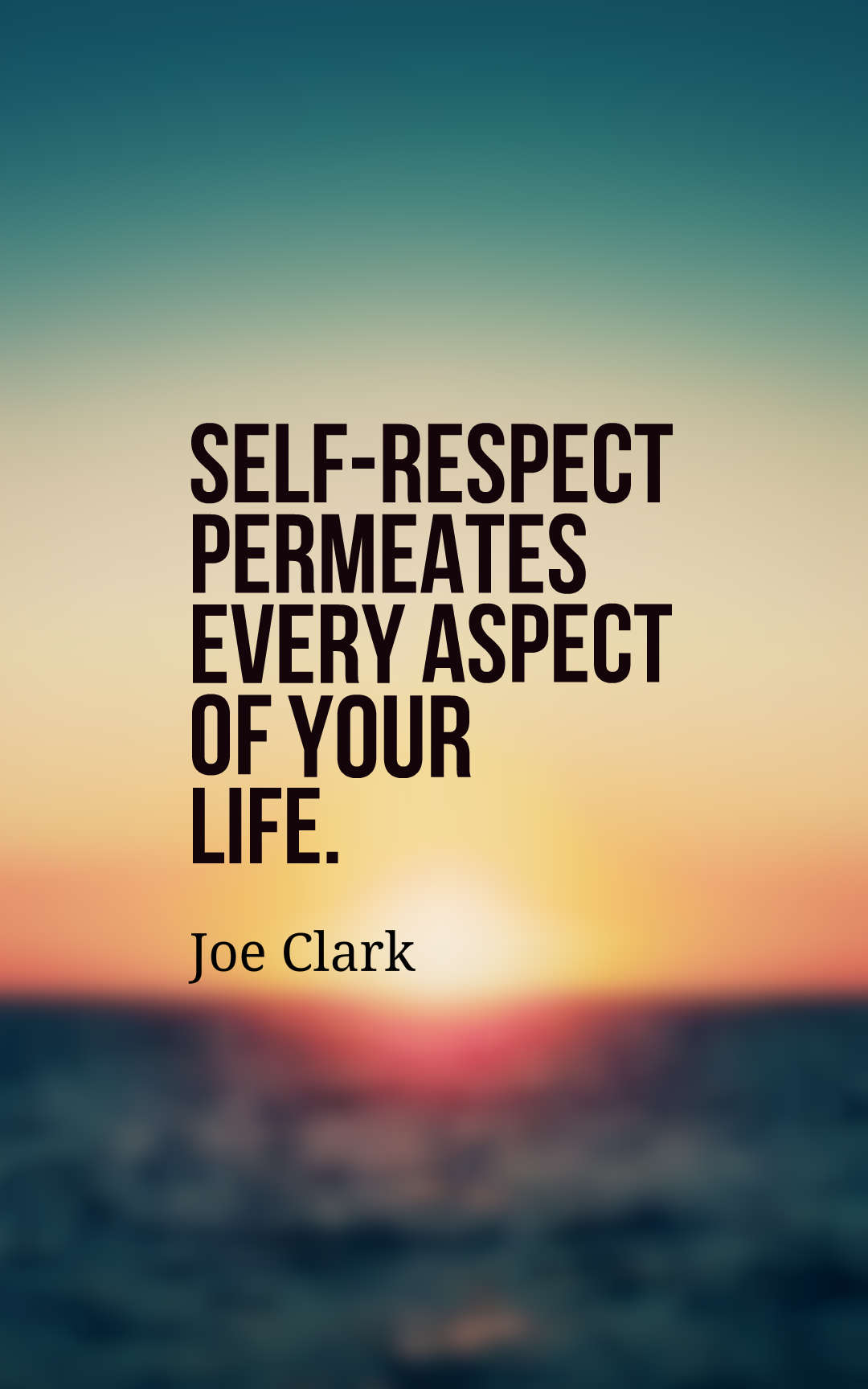 Self respect permeates every aspect of your life.