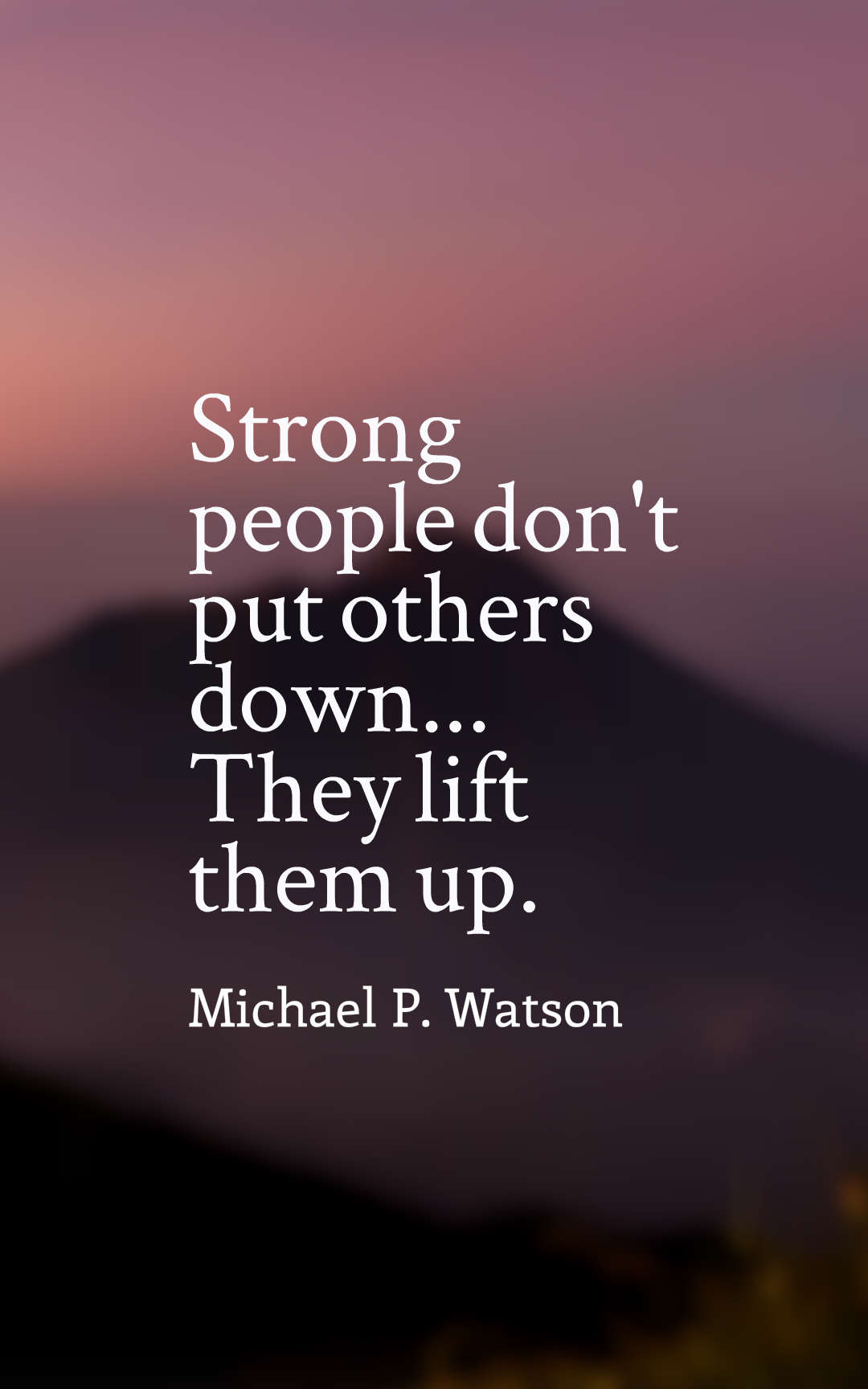 Strong people don't put others down... They lift them up.