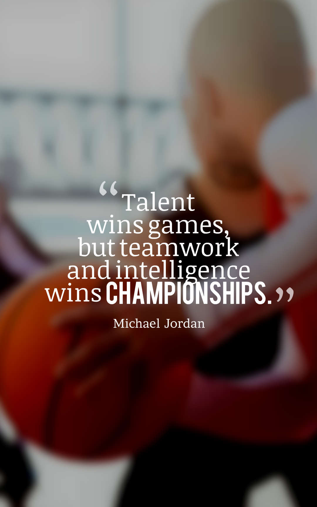 Talent wins games, but teamwork and intelligence wins championships.