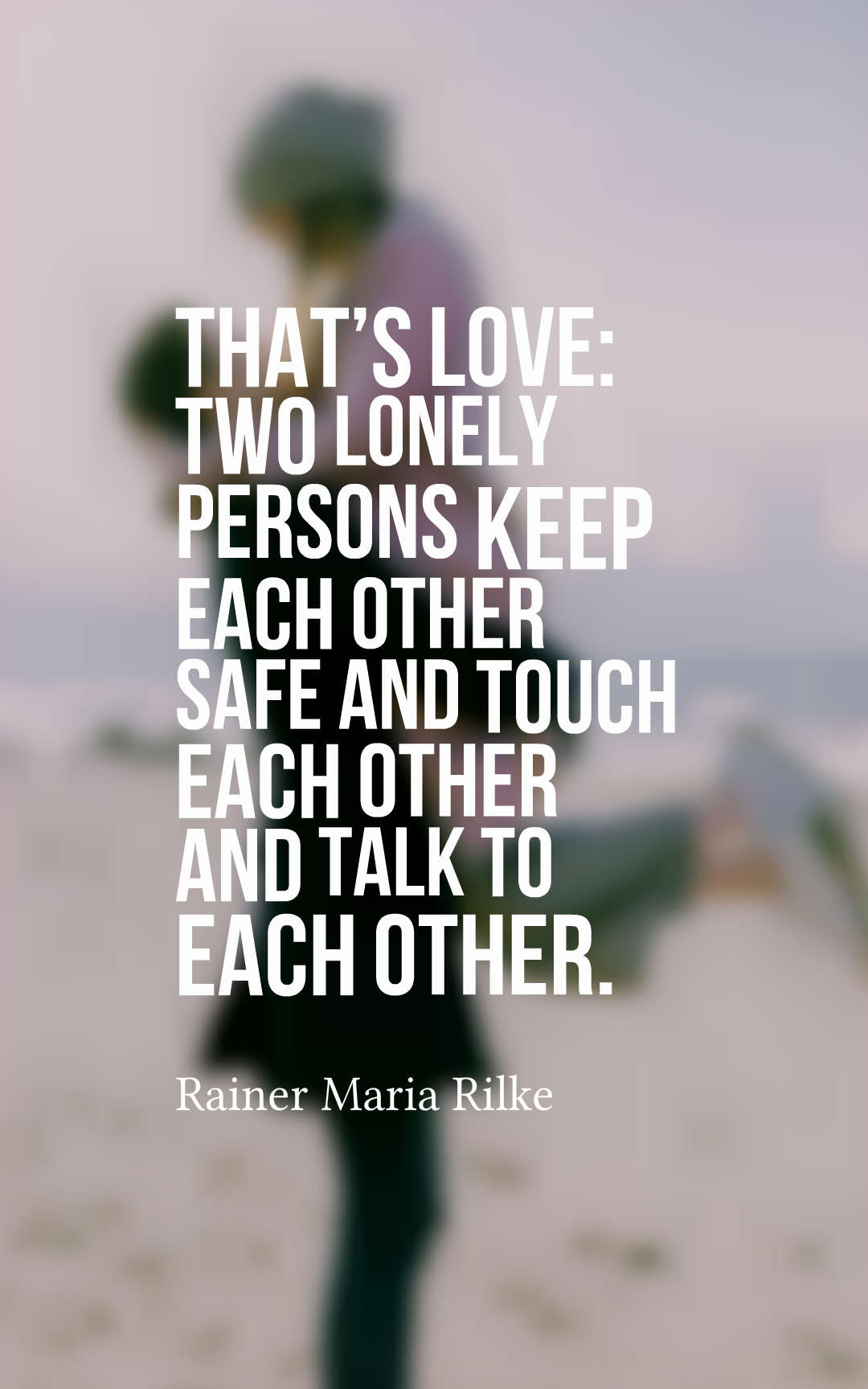 That’s love Two lonely persons keep each other safe and touch each other and talk to each other.