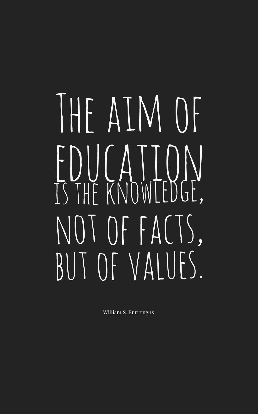 The aim of education is the knowledge, not of facts, but of values.