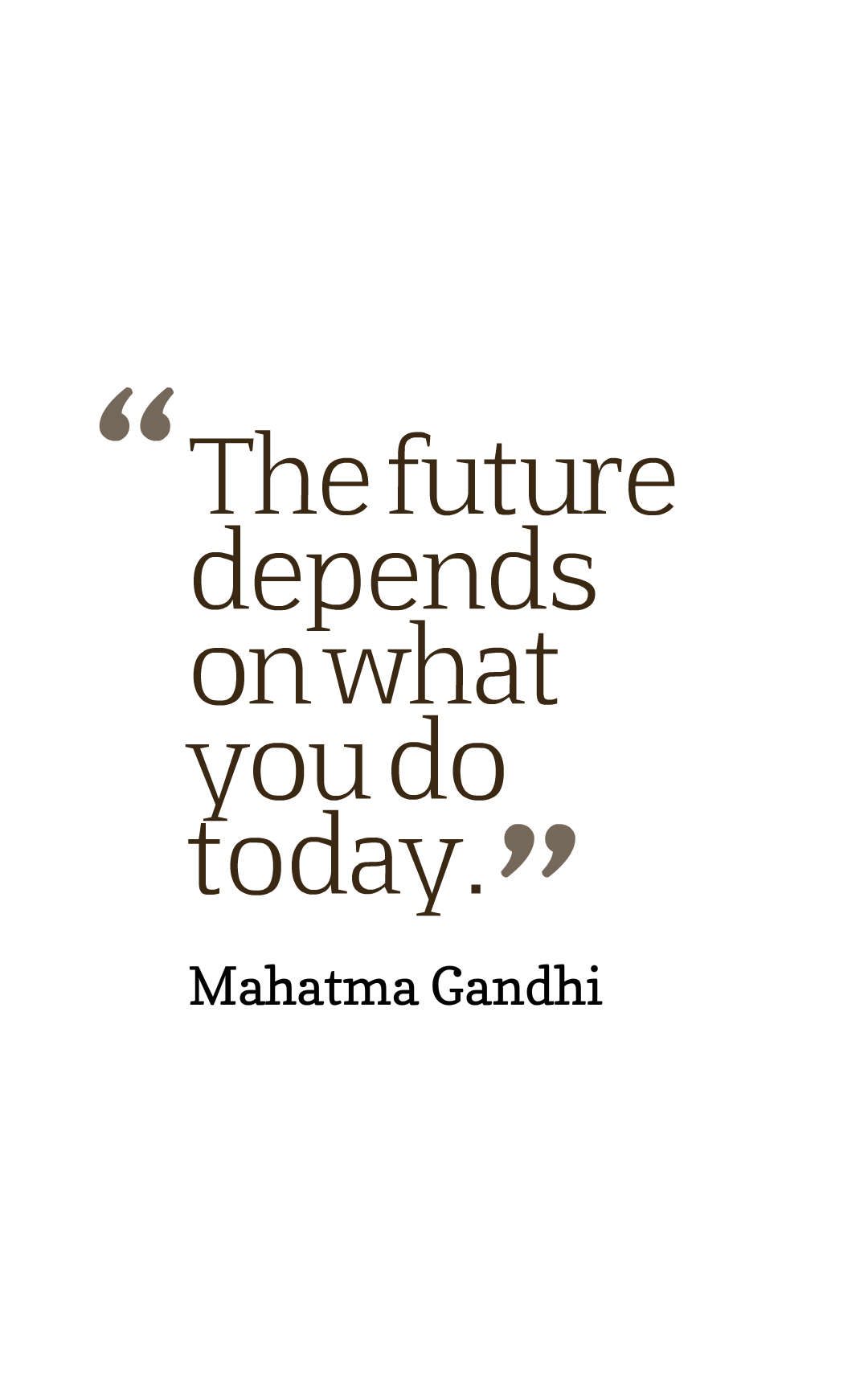 The future depends on what you do today.