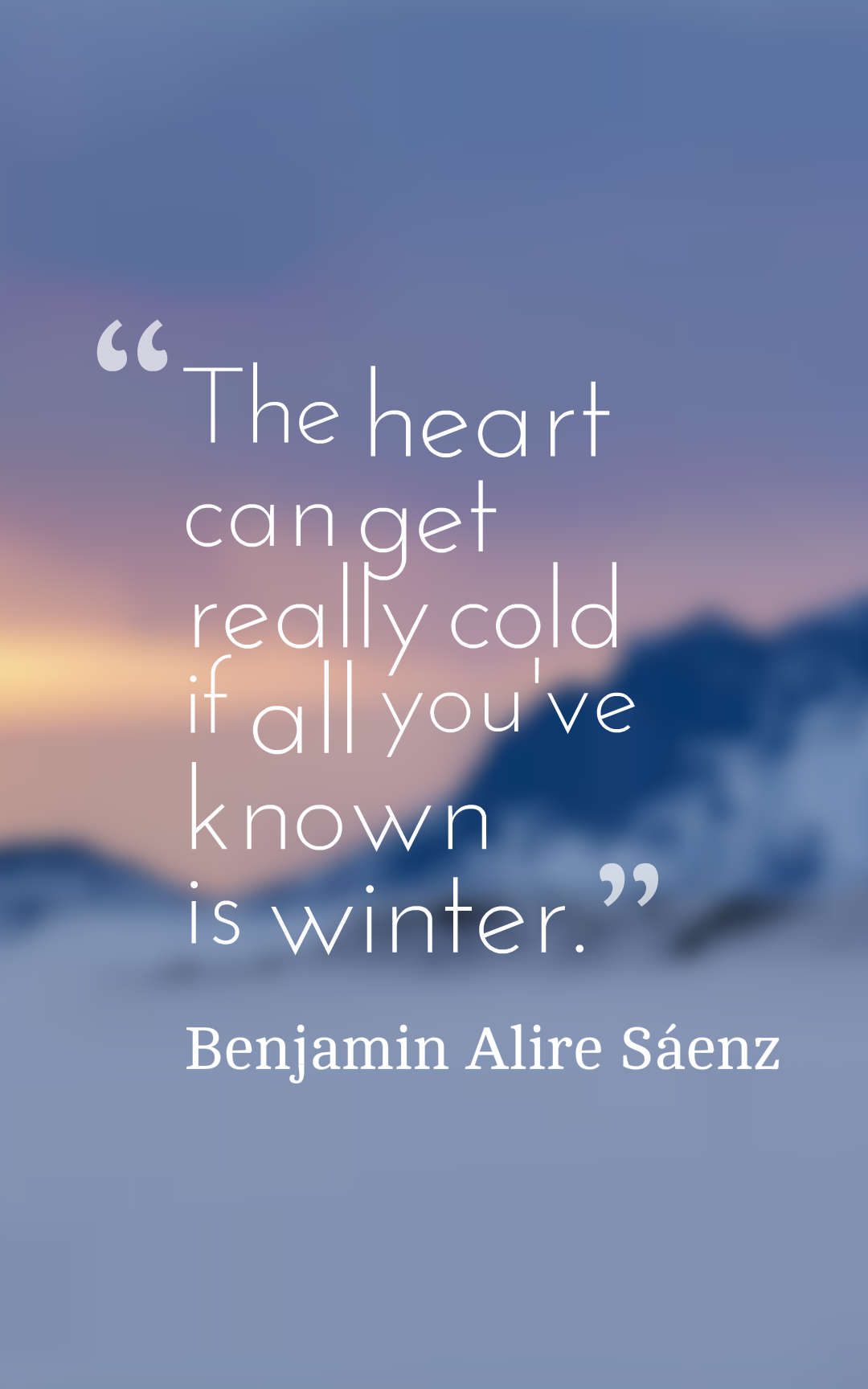 The heart can get really cold if all you've known is winter.
