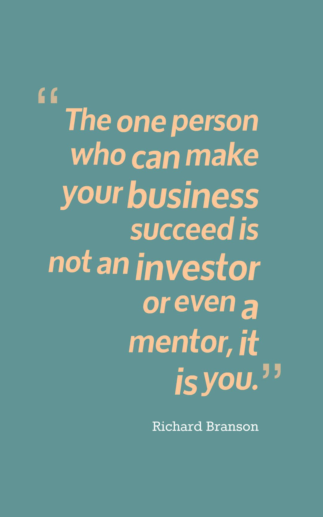 The one person who can make your business succeed is not an investor or even a mentor, it is you.