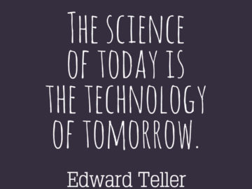 The science of today is the technology of tomorrow.