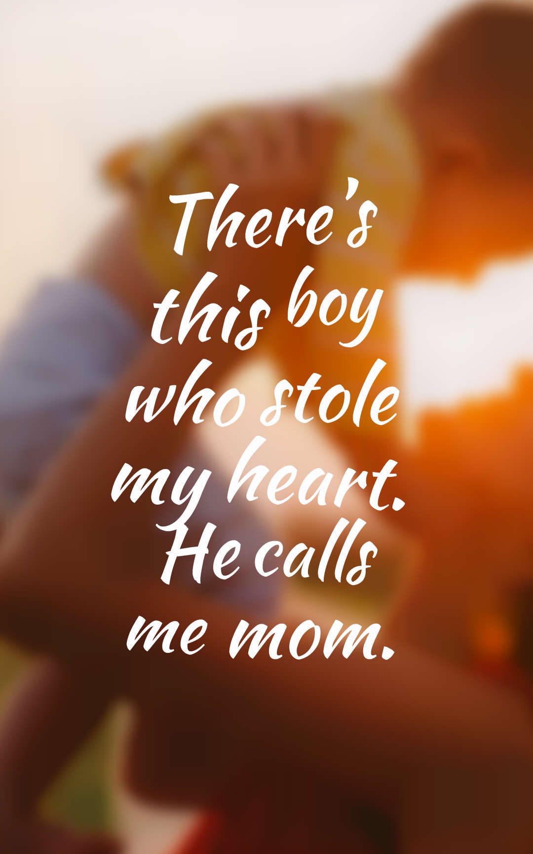 There’s this boy who stole my heart. He calls me mom.