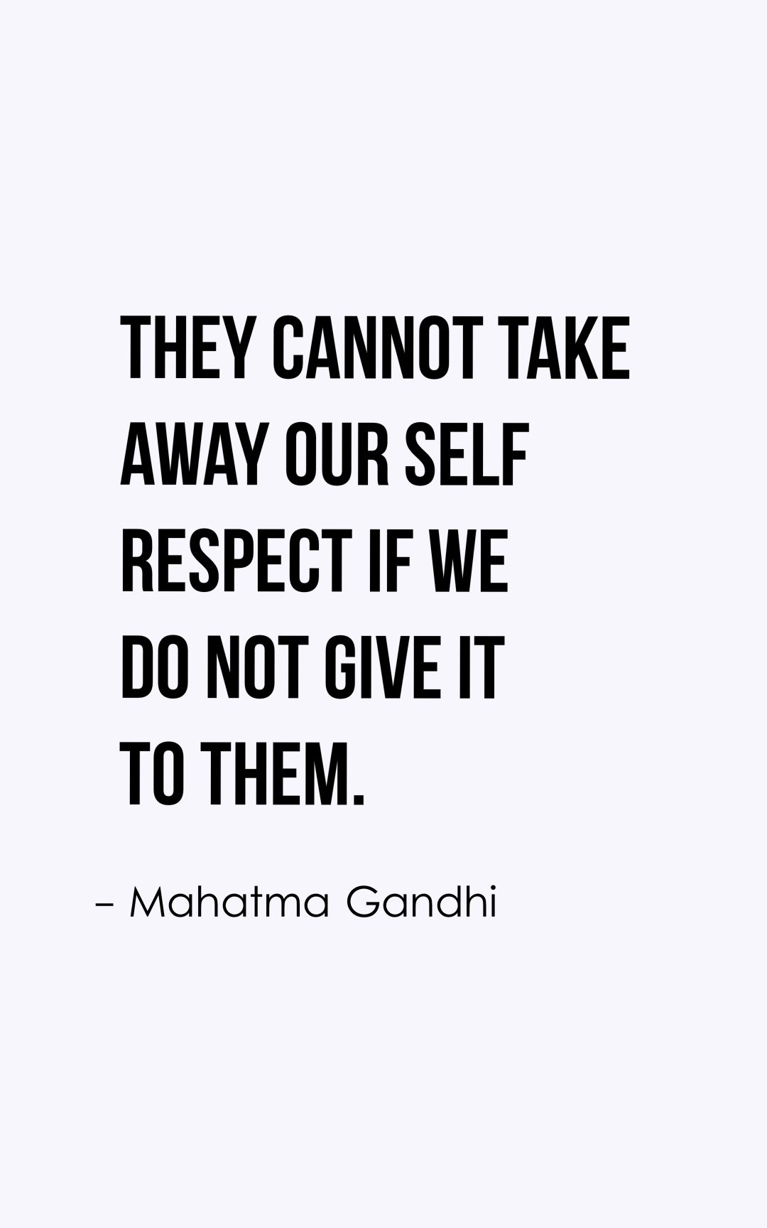 They cannot take away our self respect if we do not give it to them.