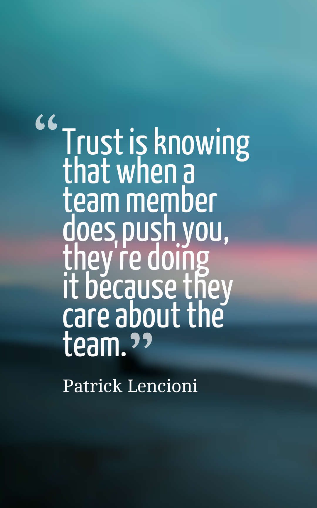 Trust is knowing that when a team member does push you, they're doing it because they care about the team.