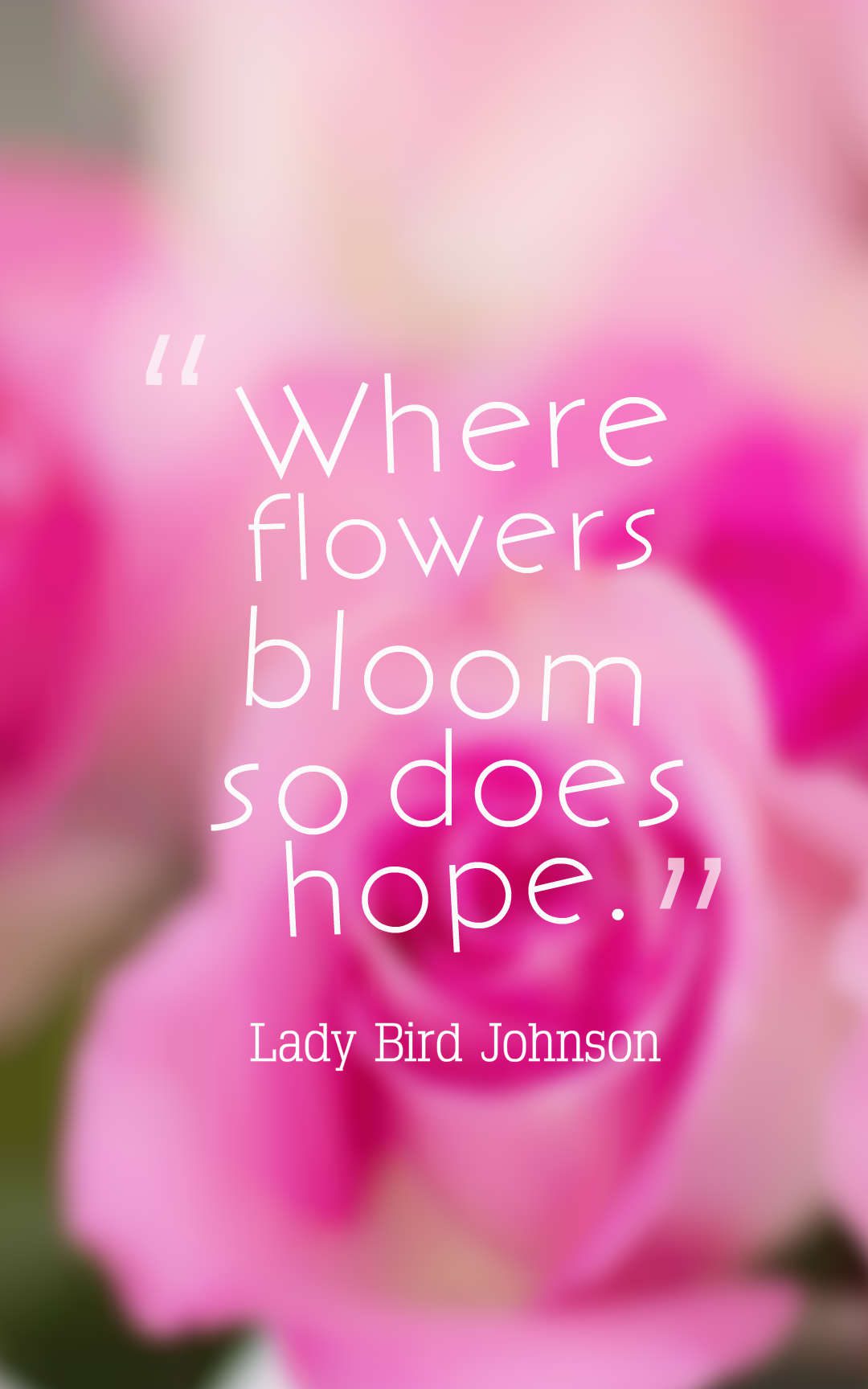 Where flowers bloom so does hope.