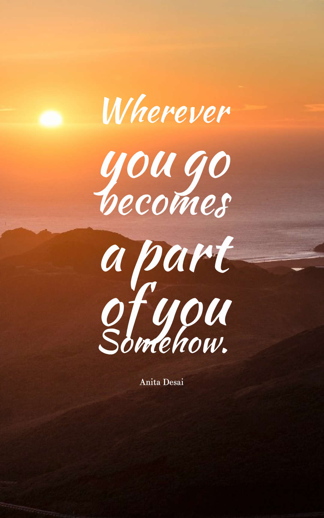 Wherever you go becomes a part of you somehow.