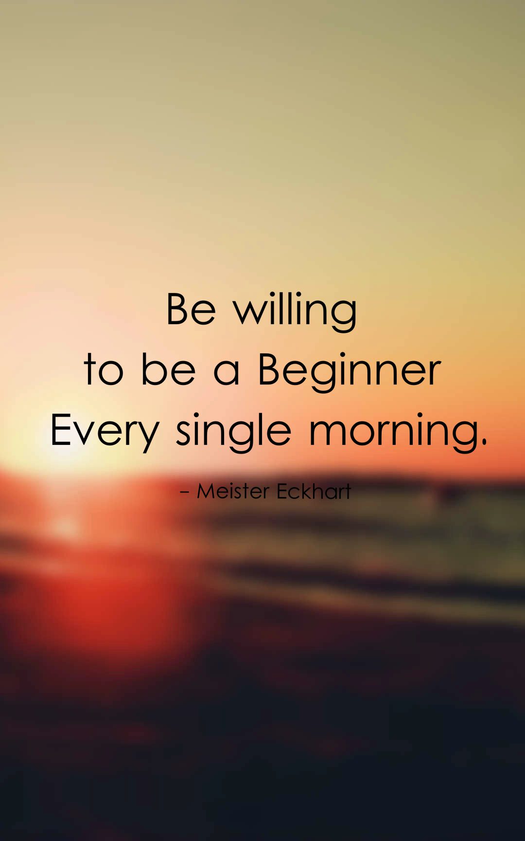 Be willing to be a beginner every single morning.