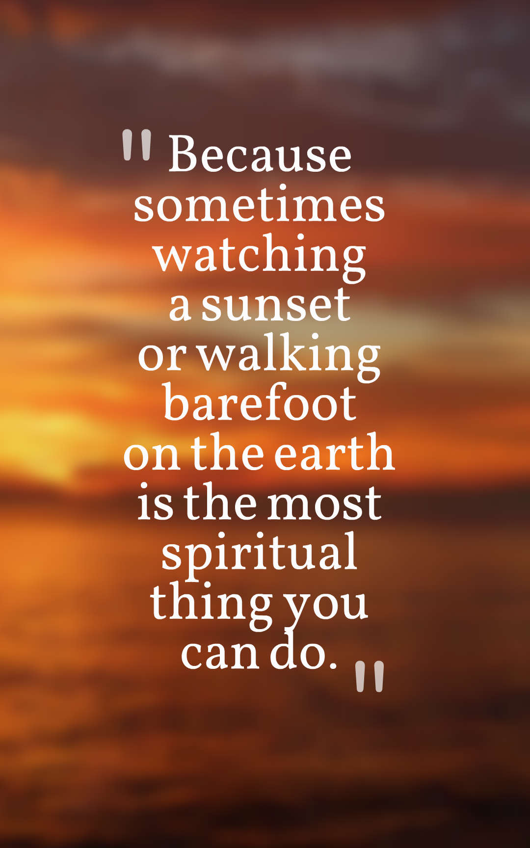 Because sometimes watching a sunset or walking barefoot on the earth is the most spiritual thing you can do.