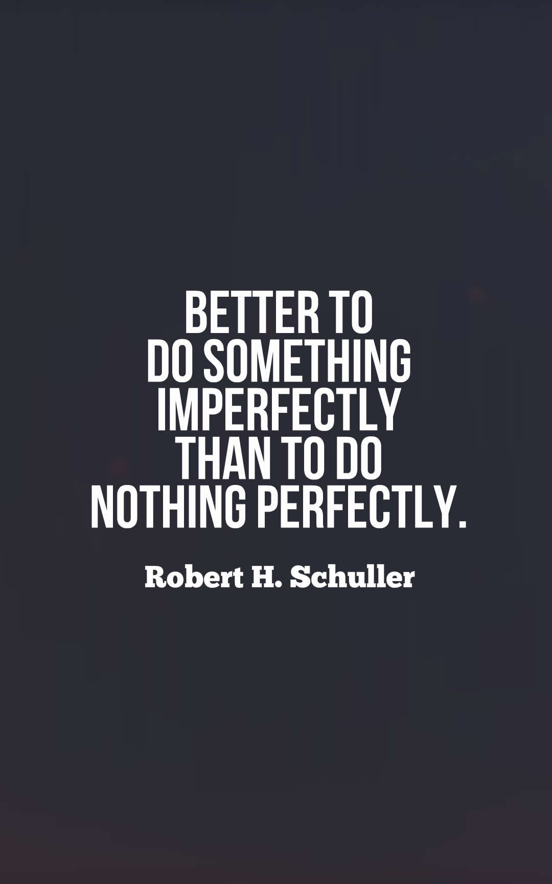 Better to do something imperfectly than to do nothing perfectly.