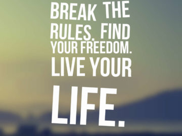 Break the rules. Find your freedom. Live your life.