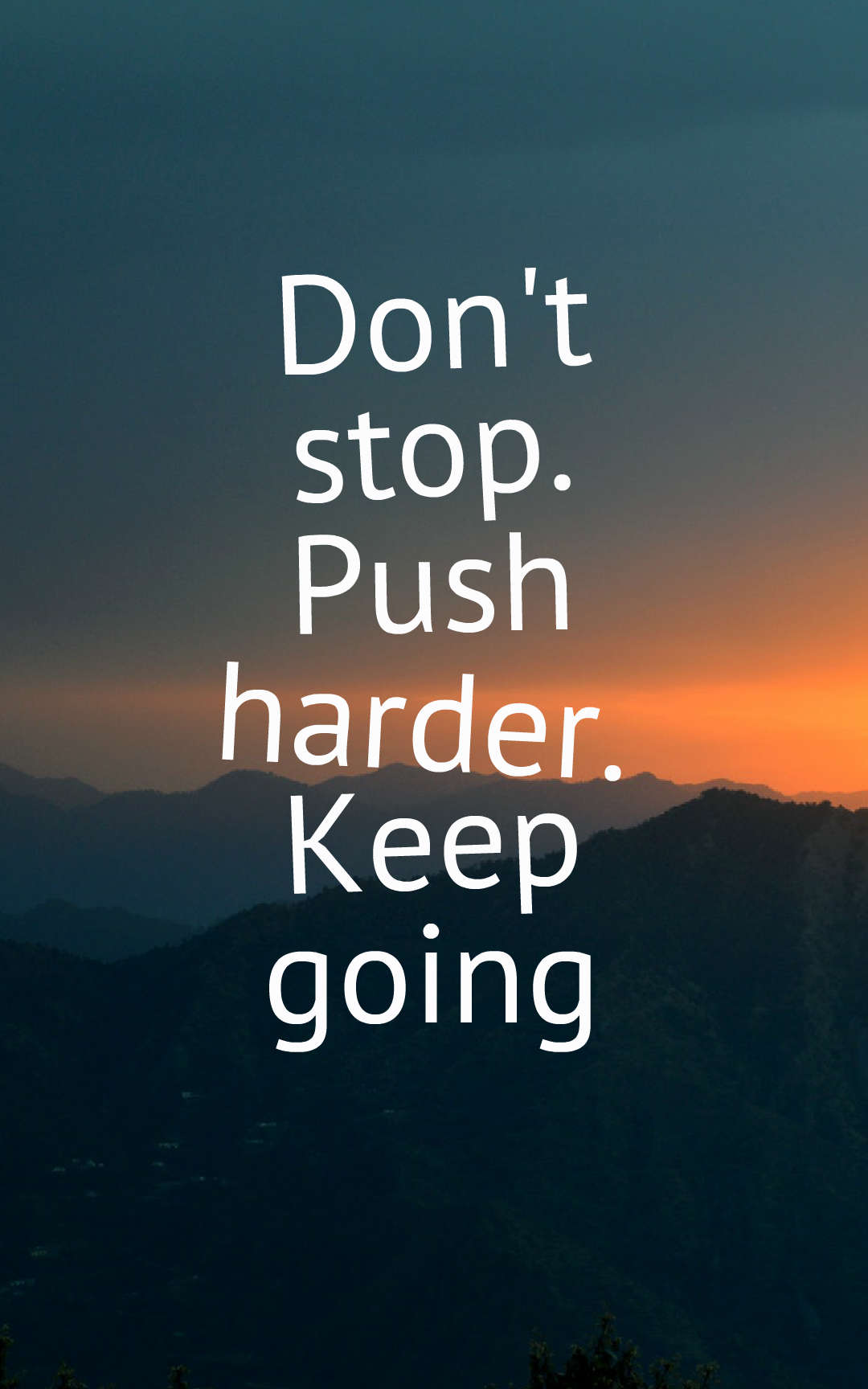 Don't stop. Push harder. Keep going