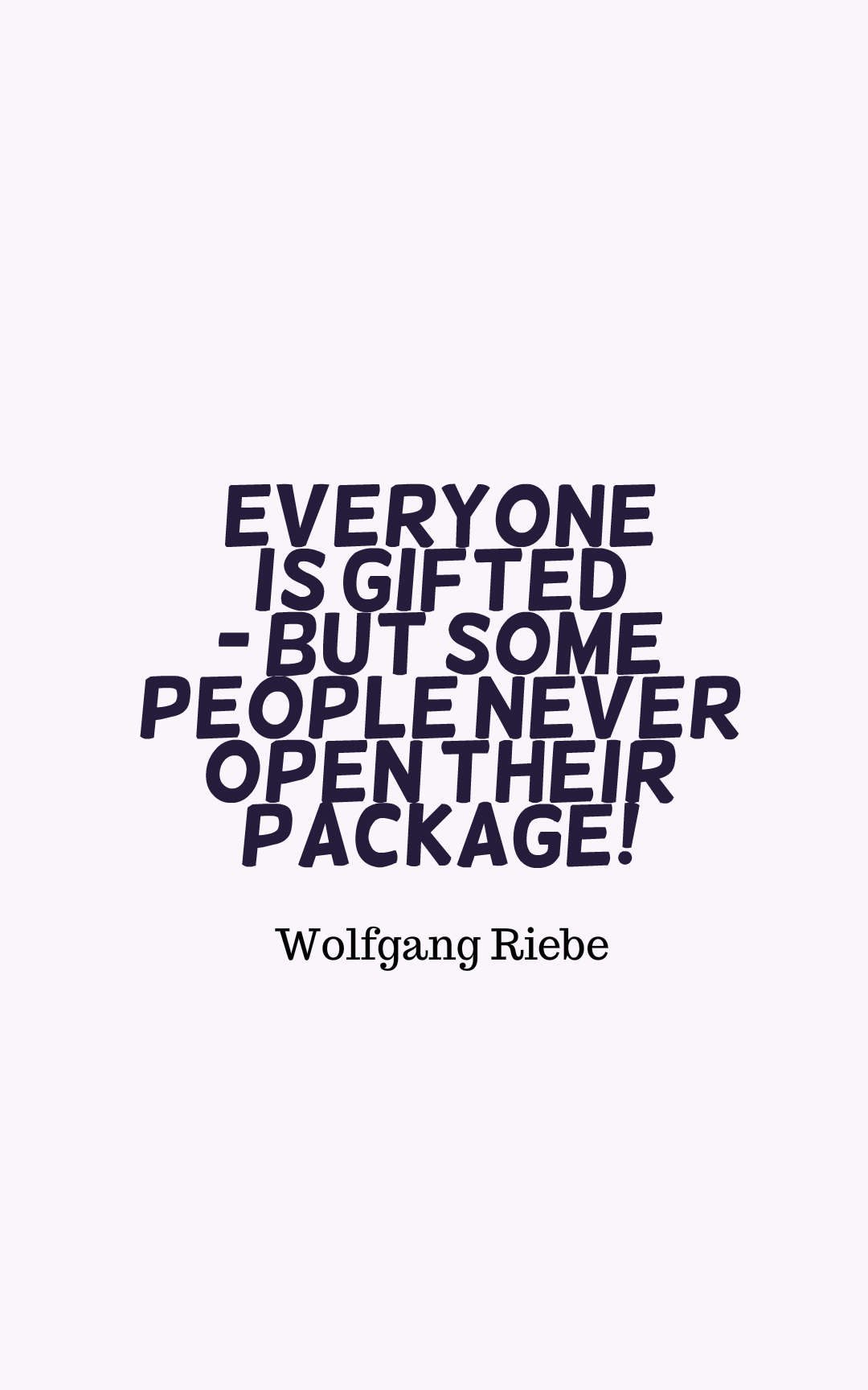Everyone is gifted - but some people never open their package!