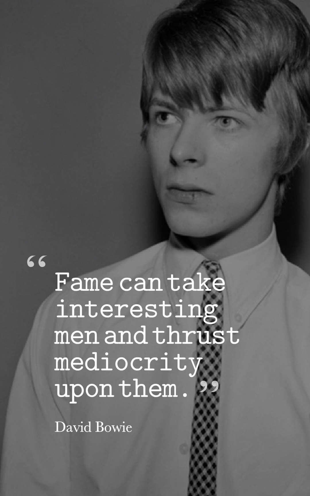 Fame can take interesting men and thrust mediocrity upon them.