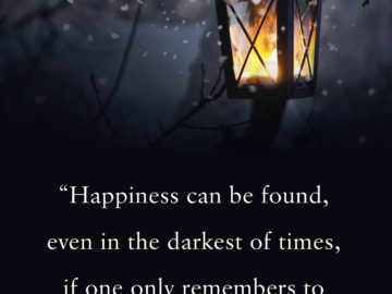 Happiness can be found, even in the darkest of times, if one only remembers to turn on the light.