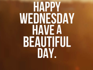 Happy Wednesday Have a Beautiful Day.