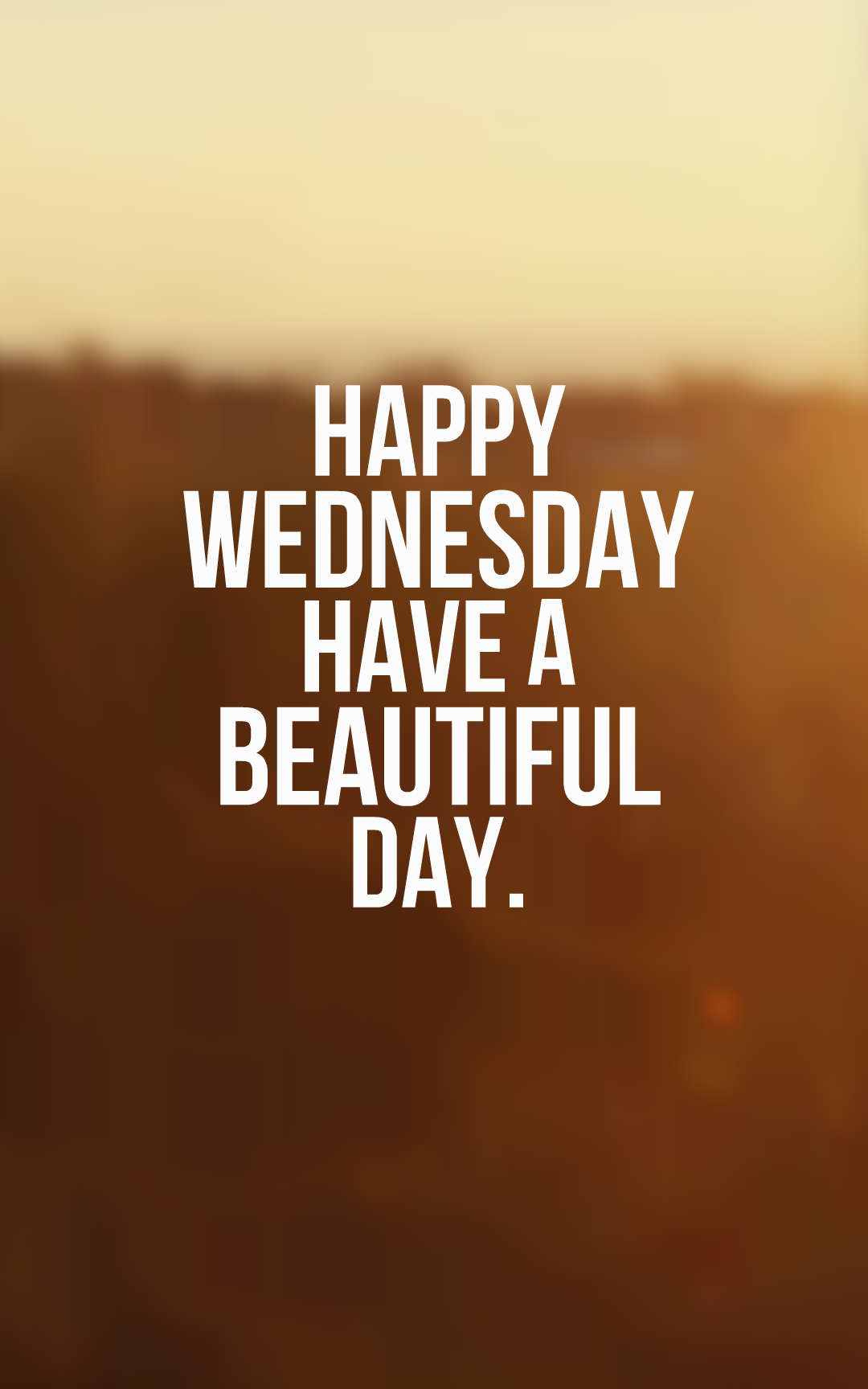 Happy Wednesday Have a Beautiful Day.