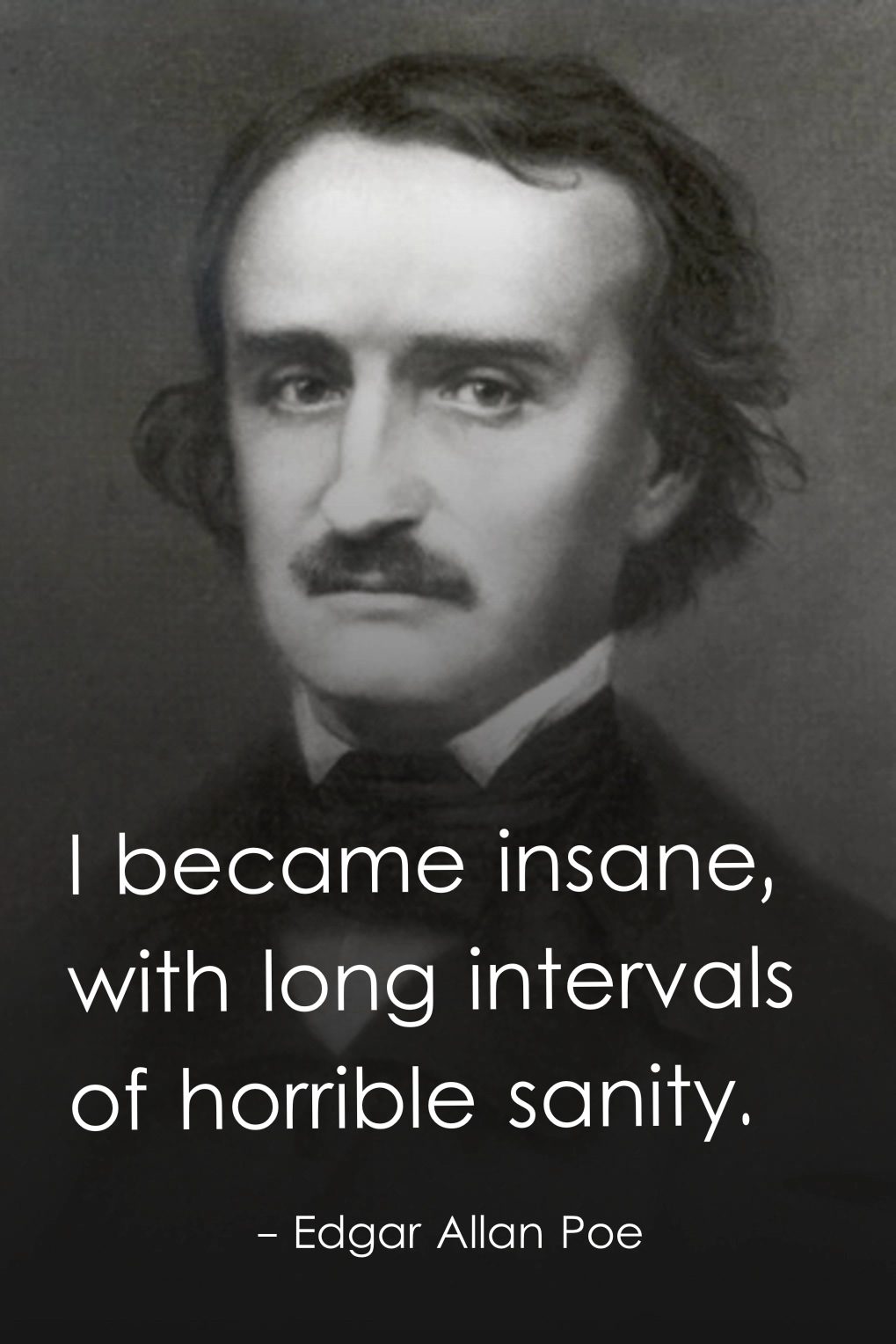 I became insane, with long intervals of horrible sanity.