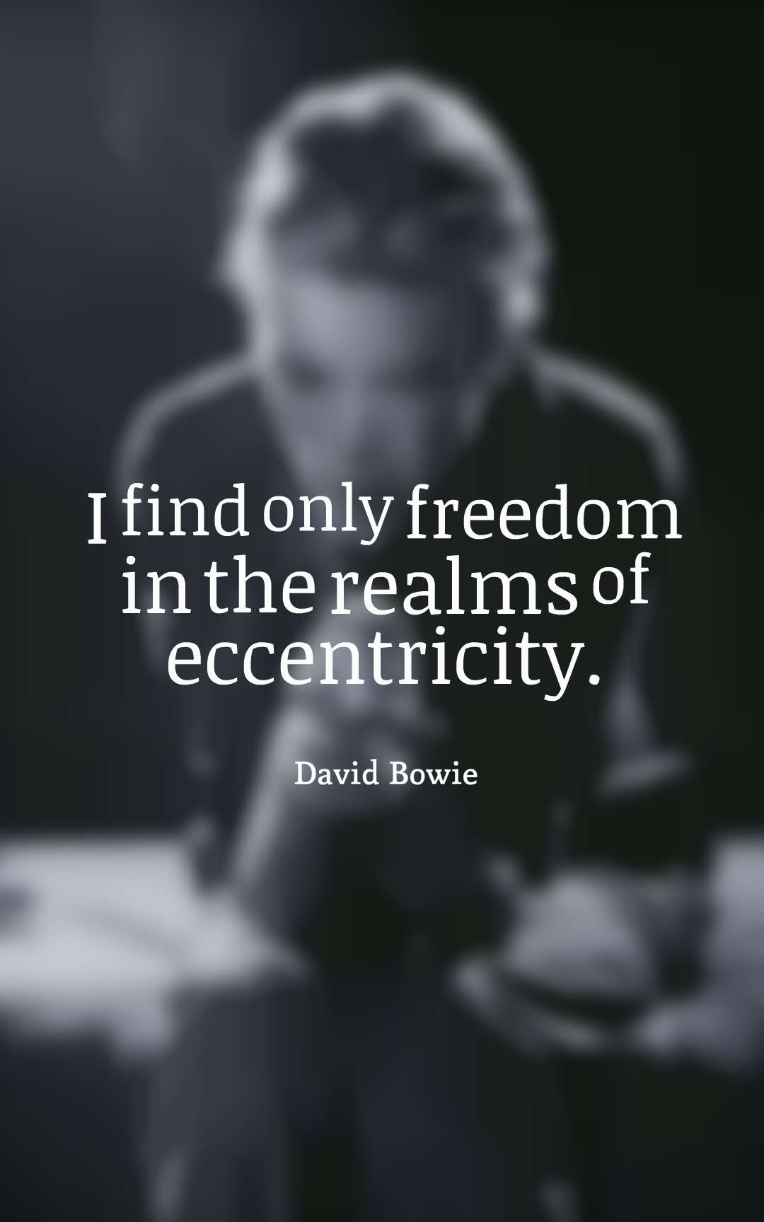 I find only freedom in the realms of eccentricity.