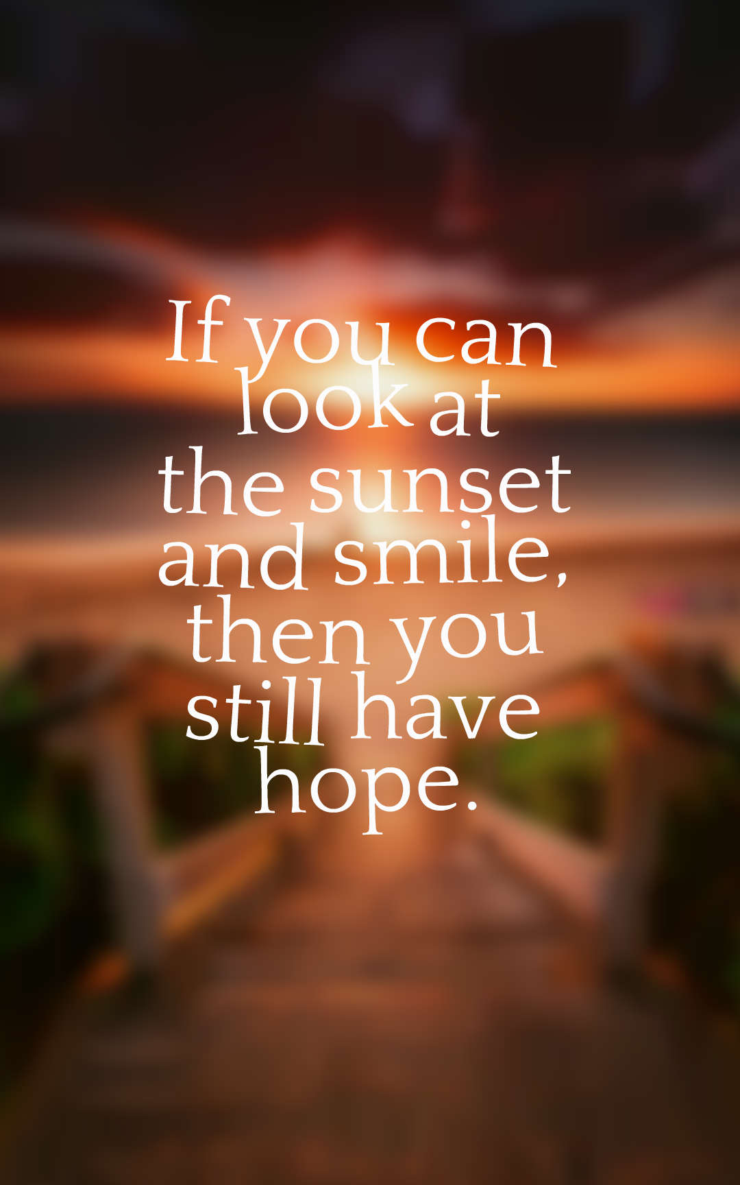 If you can look at the sunset and smile, then you still have hope.