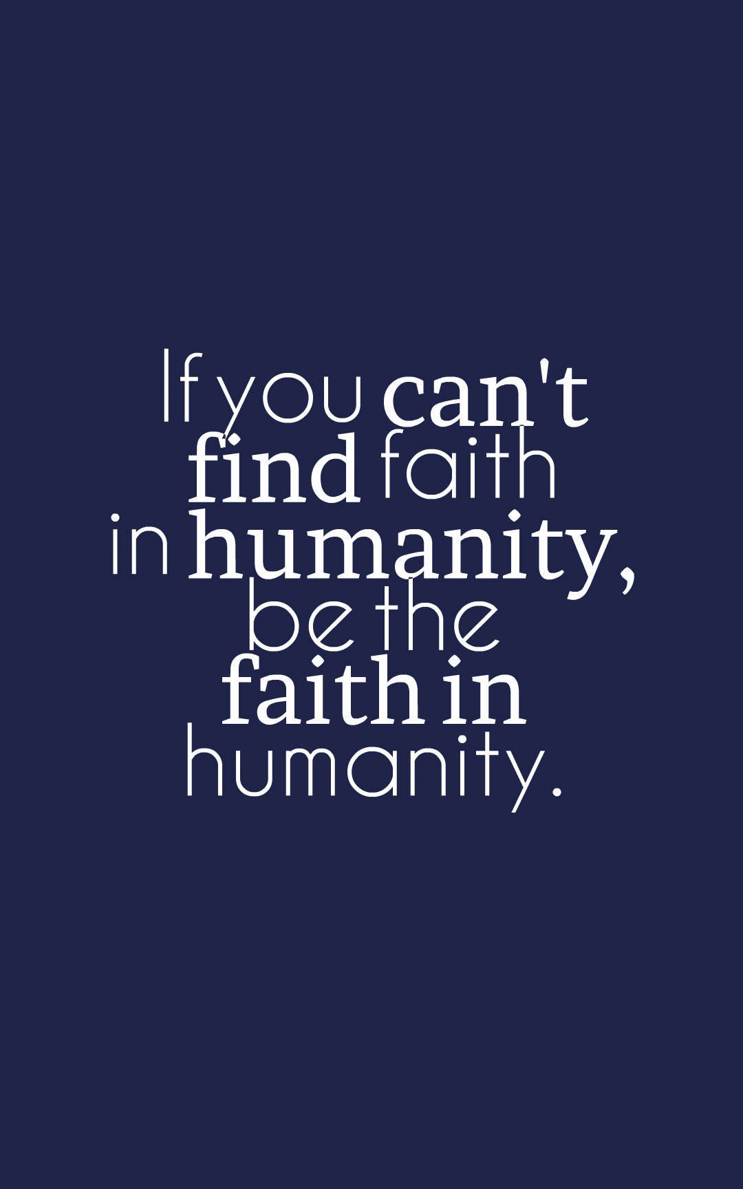 If you can't find faith in humanity, be the faith in humanity.