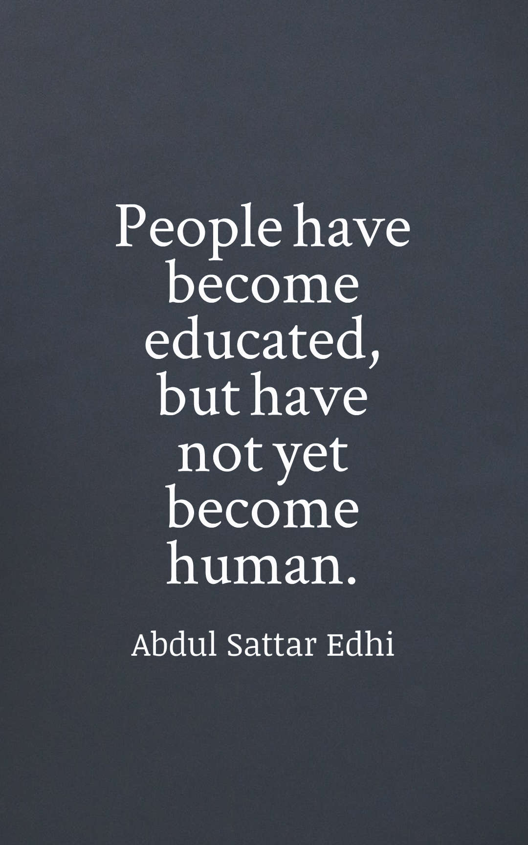 People have become educated, but have not yet become human.