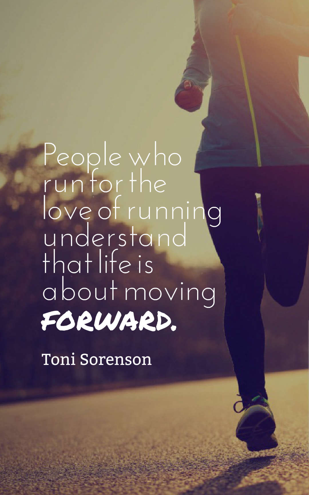 People who run for the love of running understand that life is about moving forward.
