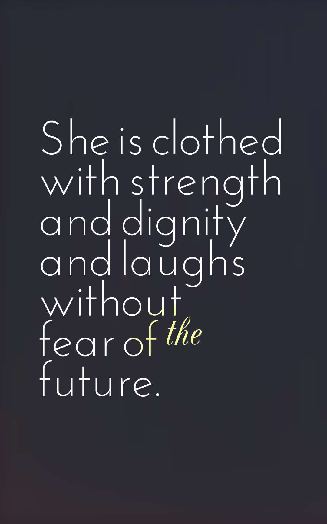 She is clothed with strength and dignity and laughs without fear of the future.