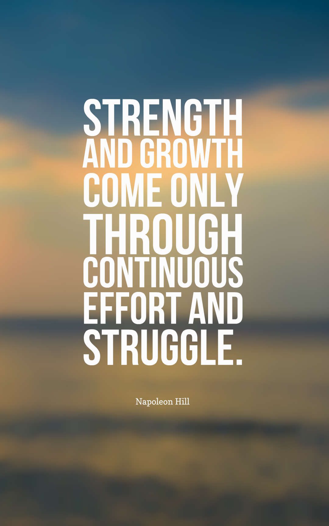 Strength and growth come only through continuous effort and struggle.