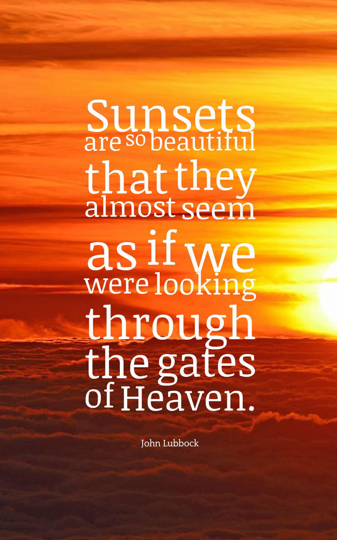 Sunsets are so beautiful that they almost seem as if we were looking through the gates of Heaven.
