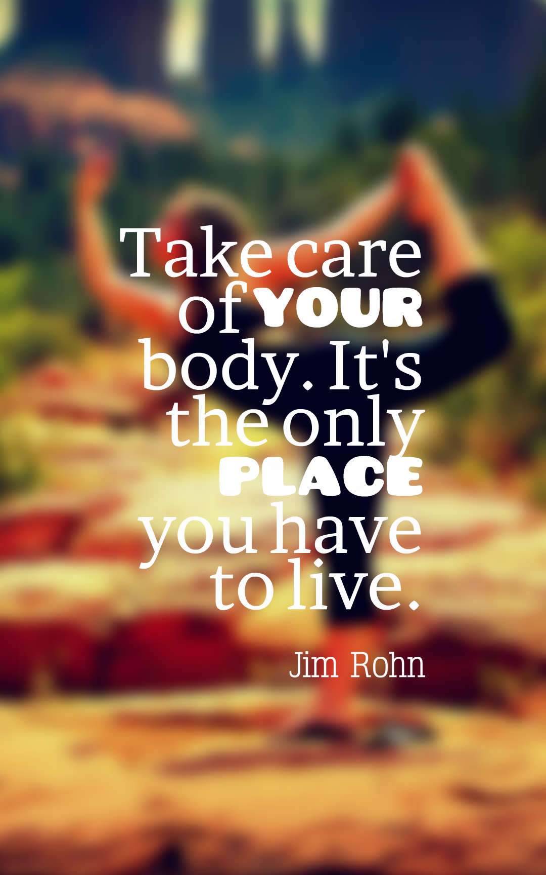Take care of your body. It's the only place you have to live.