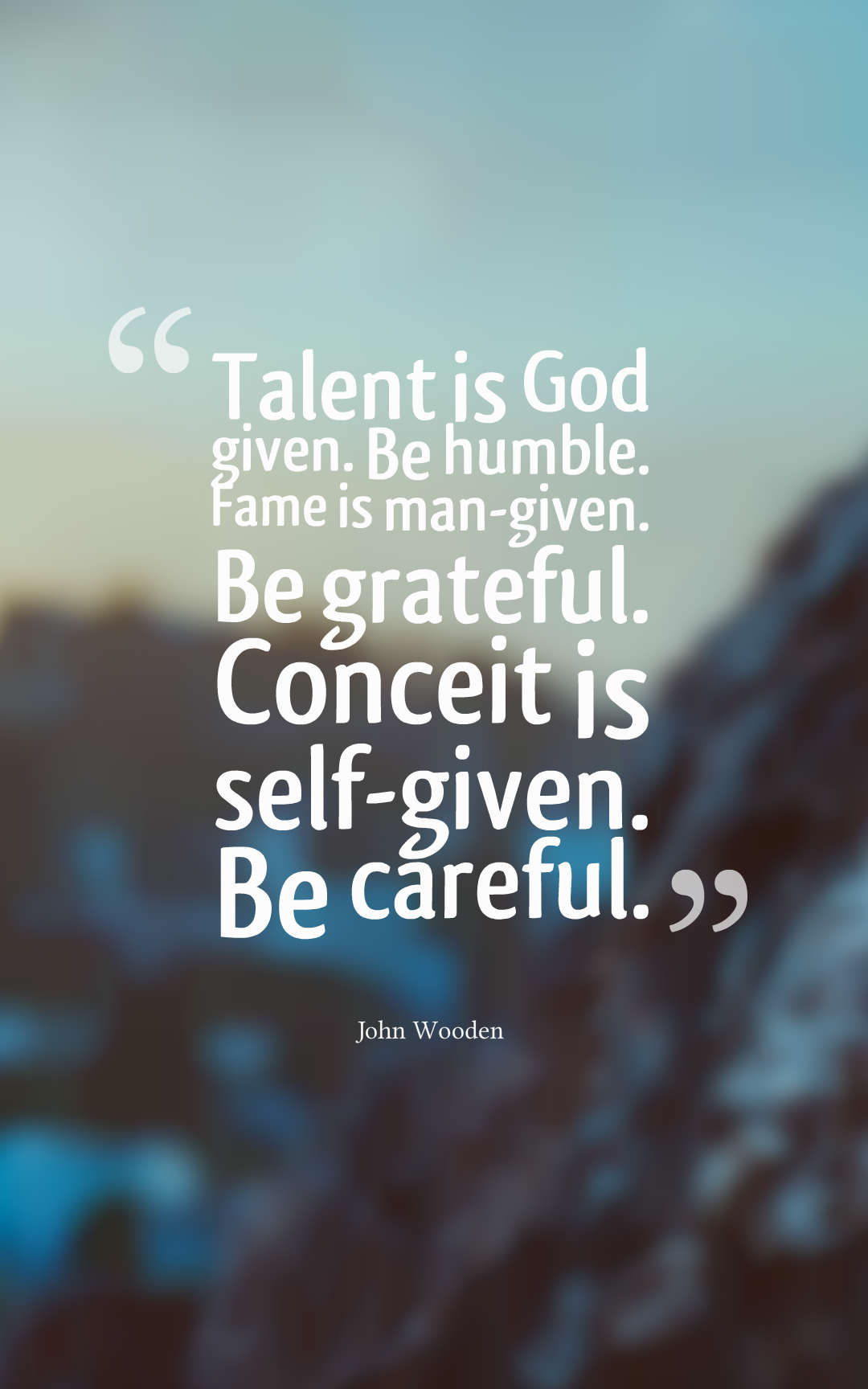 Talent is God given. Be humble. Fame is man-given. Be grateful. Conceit is self-given. Be careful.