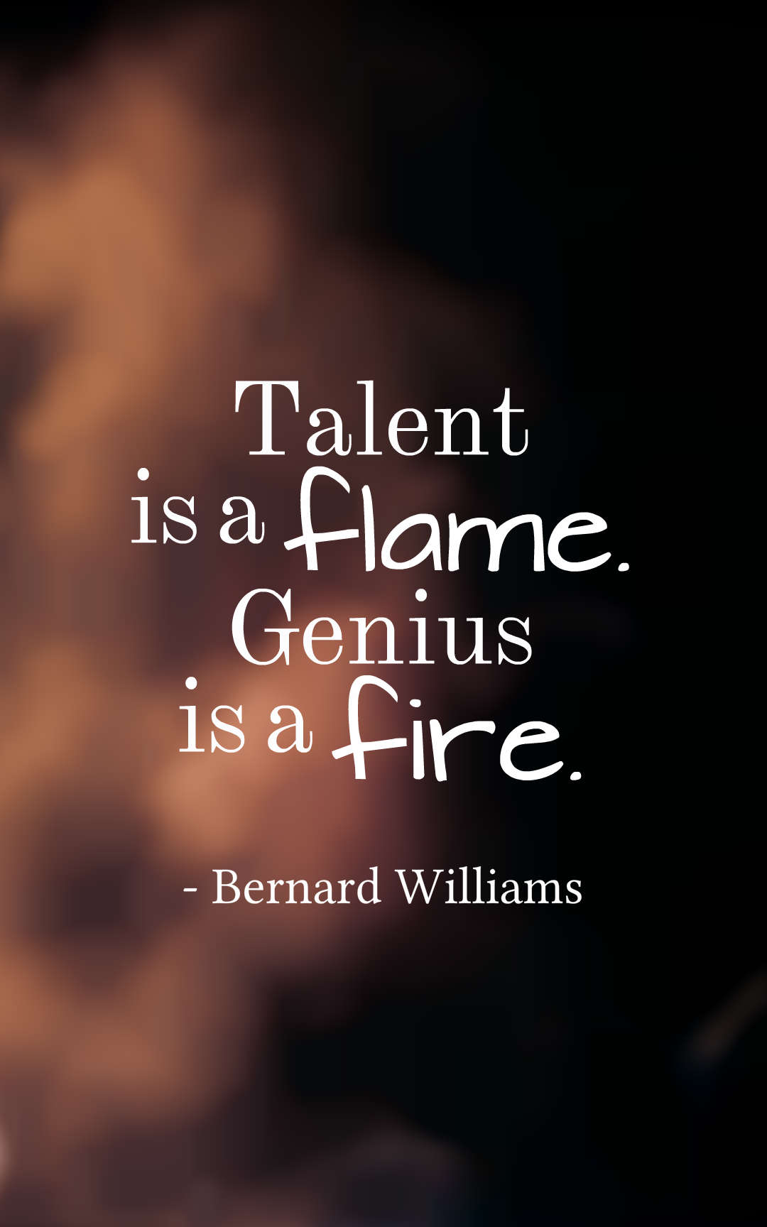 Talent is a flame. Genius is a fire.