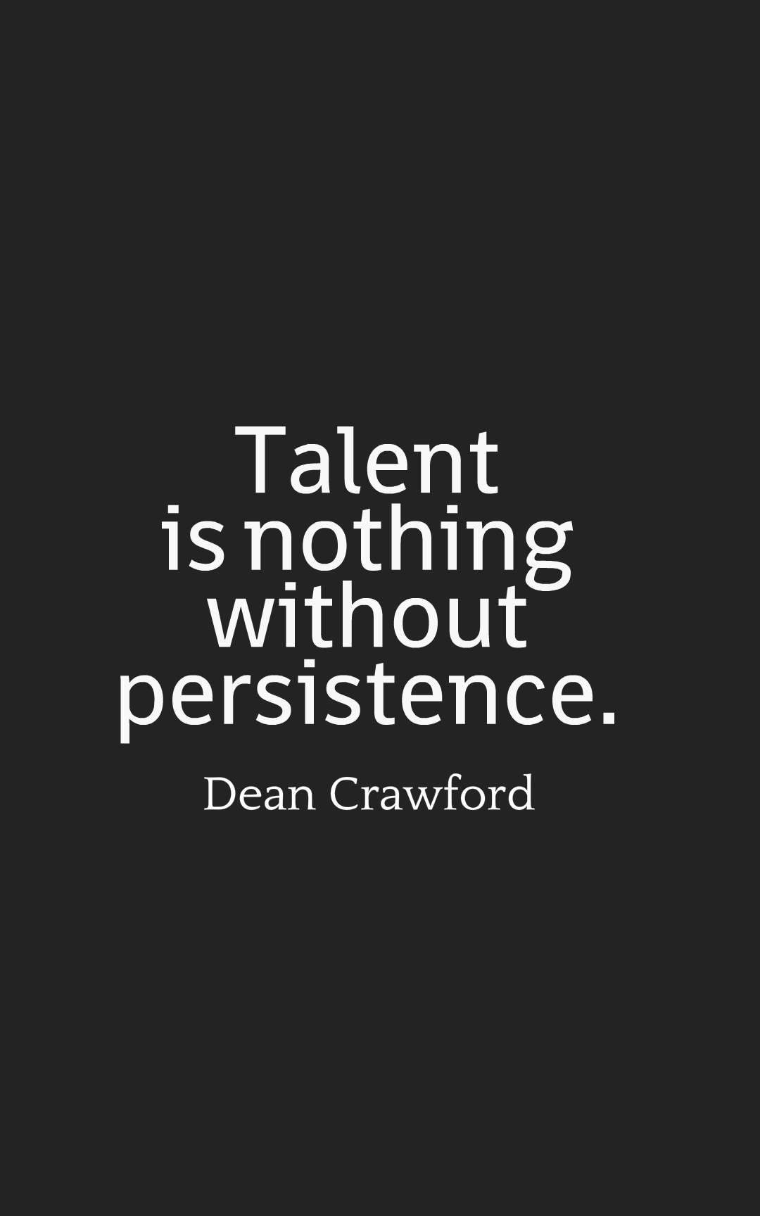 Talent is nothing without persistence.