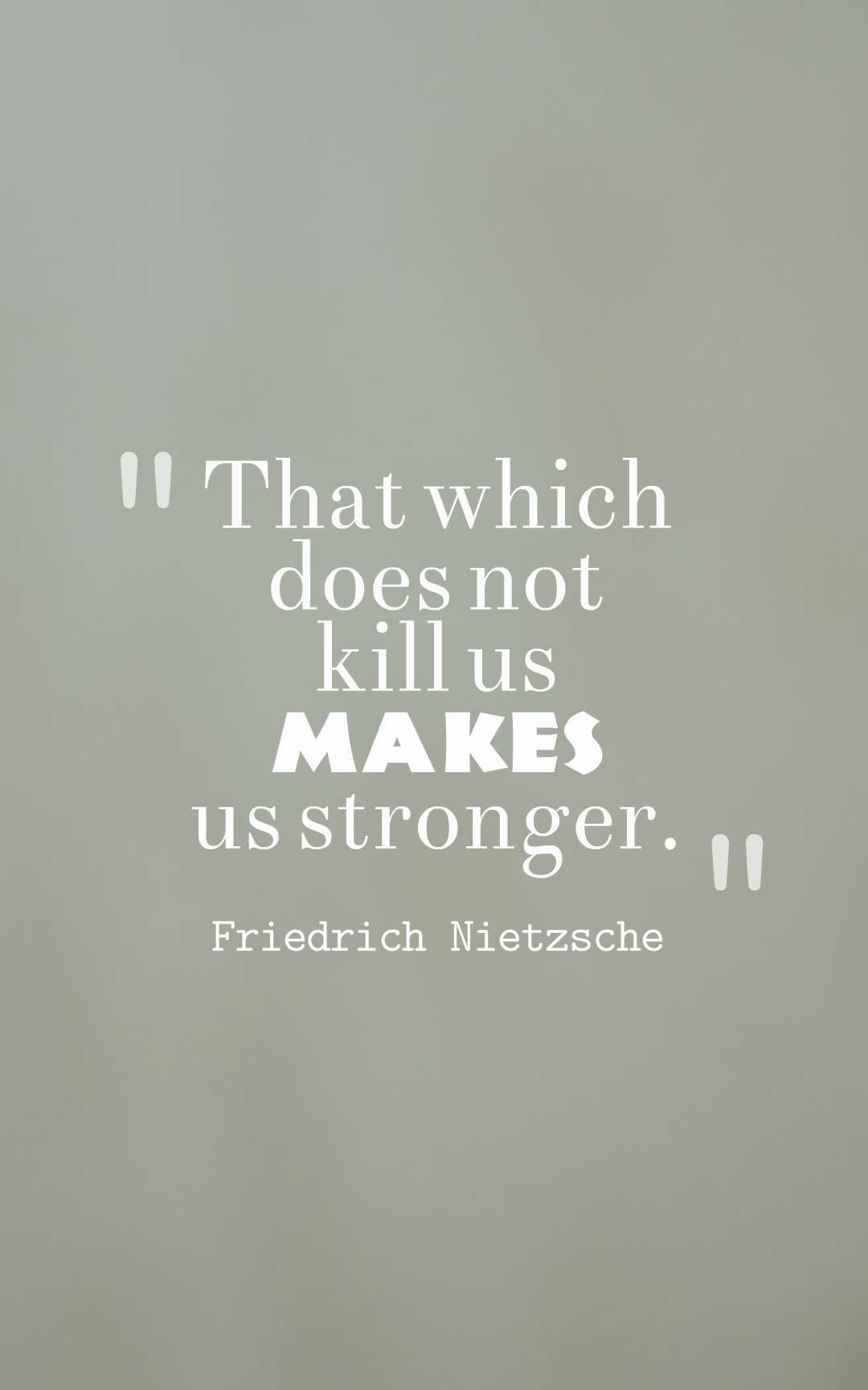 That which does not kill us makes us stronger.